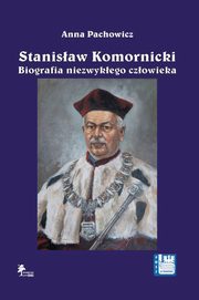 ksiazka tytu: Stanisaw Komornicki Biografia niezwykego czowieka (1949-2016) autor: Pachowicz Anna