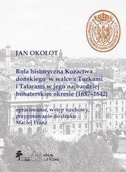 Rola historyczna Kozactwa doskiego w walce z Turkami i Tatarami w jego najbardziej bohaterskim okresie (1637-1642), Okoot Jan, Franz Maciej