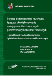 Prototyp biomimetycznego rusztowania czcego z koci komponenty nowej generacji bezcementowych powierzchniowych endoprotez stawowych, Uklejewski Ryszard, Rogala Piotr, Winiecki Mariusz