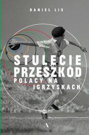 ksiazka tytu: Stulecie przeszkd. Polacy na igrzyskach autor: Lis Daniel