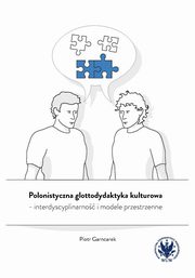 ksiazka tytu: Polonistyczna glottodydaktyka kulturowa - interdyscyplinarno i modele przestrzenne autor: Garncarek Piotr