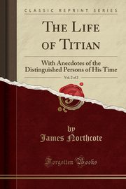 ksiazka tytu: The Life of Titian, Vol. 2 of 2 autor: Northcote James