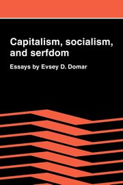 Capitalism, Socialism, and Serfdom, Domar Evsey D.