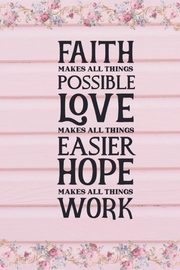 Faith Makes All Things Possible Love Makes All Things Easier Hope Makes All Things Work, Creations Joyful