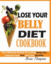 LOSE YOUR BELLY DIET COOKBOOK, Thompson Brain