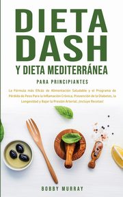 Dieta Dash y Dieta Mediterrnea Para Principiantes, Murray Bobby