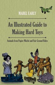 An Illustrated Guide to Making Hard Toys - Animals from Papier Mch and Fair Ground Rides, Early Mabel