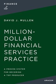The Million-Dollar Financial Services Practice, Mullen Jr.  David J.