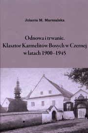 Odnowa i trwanie Klasztor Karmelitw Bosych w Czernej w latach 1900-1945, Marszalska Jolanta M.