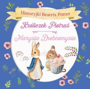 Historyjki Beatrix Potter. Krliczek Piotru, Marysia Drobnomysia, Potter Beatrix