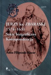 Jerzy ksi Zbaraski 1574-1631 Szkic biograficzny korespondencja, Filipczak-Kocur Anna