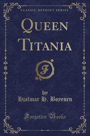 ksiazka tytu: Queen Titania (Classic Reprint) autor: Boyesen Hjalmar H.