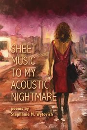 Sheet Music to My Acoustic Nightmare, Wytovich Stephanie M.