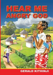 Hear Me Angry God, Kithinji Gerald