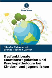 Dysfunktionale Emotionsregulation und Psychopathologie bei Kindern und Jugendlichen, Tahmouresi Niloufar