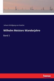 Wilhelm Meisters Wanderjahre, Goethe Johann Wolfgang von