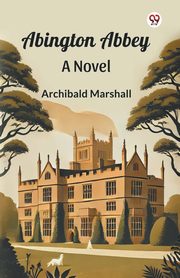 Abington Abbey A Novel, Marshall Archibald