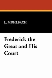 ksiazka tytu: Frederick the Great and His Court autor: Muhlbach L.