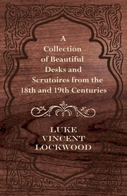 ksiazka tytu: A Collection of Beautiful Desks and Scrutoires from the 18th and 19th Centuries autor: Lockwood Luke Vincent