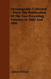 ksiazka tytu: Chronograms Collected - Since The Publication Of The Two Preceding Volumes In 1882 And 1885 autor: Hilton James