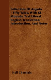 Folk-Tales of Angola - Fifty Tales, with Ki-Mbundu Text Literal English Translation Introduction, and Notes, Chatelain Heli