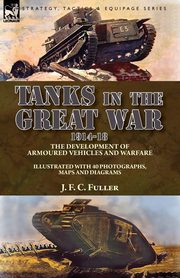 Tanks in the Great War, 1914-18, Fuller J. F. C.
