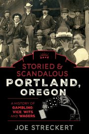 Storied & Scandalous Portland, Oregon, Streckert Joe