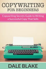 ksiazka tytu: Copywriting For Beginners autor: Blake Dale