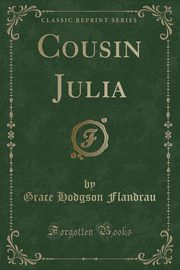 ksiazka tytu: Cousin Julia (Classic Reprint) autor: Flandrau Grace Hodgson