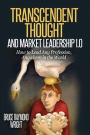 Transcendent Thought and Market Leadership 1.0, Wright Bruce Raymond