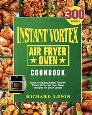 Instant Vortex Air Fryer Oven Cookbook, Lewis Richard