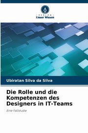 Die Rolle und die Kompetenzen des Designers in IT-Teams, Silva da Silva Ubiratan