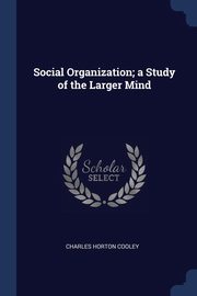 ksiazka tytu: Social Organization; a Study of the Larger Mind autor: Cooley Charles Horton