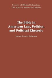 The Bible in American Law, Politics, and Political Rhetoric, 