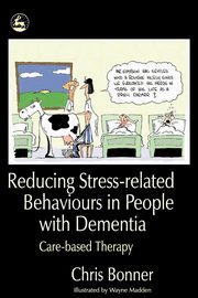 Reducing Stress-Related Behaviours in People with Dementia, Bonner Chris