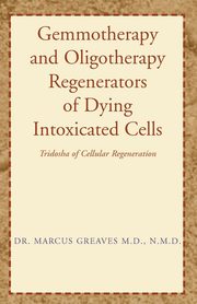 Gemmotherapy and Oligotherapy Regenerators of Dying Intoxicated Cells, Greaves M.D. N.M.D. Dr. Marcus