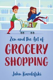 Zen and the Art of Grocery Shopping, Karolefski John