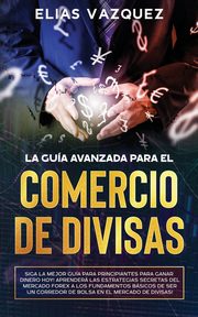 La Gua Avanzada Para el Comercio de Divisas, Vazquez Elias