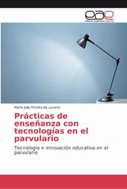 Prcticas de ense?anza con tecnologas en el parvulario, Pereira de Lucena Mara Julia