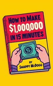 How to make $1000000 in 15 Minutes, McDogg Snappy