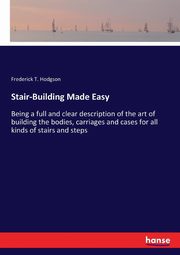 Stair-Building Made Easy, Hodgson Frederick T.
