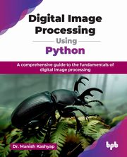 Digital Image Processing Using Python, Kashyap Dr. Manish