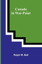 Canada in war-paint, W. Bell Ralph