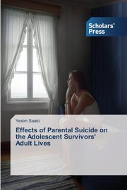 ksiazka tytu: Effects of Parental Suicide on the Adolescent Survivors' Adult Lives autor: Saatci Yesim