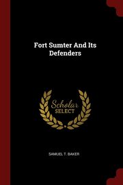 ksiazka tytu: Fort Sumter And Its Defenders autor: Baker Samuel T.