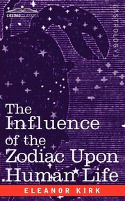 The Influence of the Zodiac Upon Human Life, Kirk Eleanor