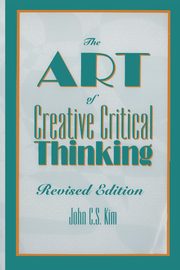 The Art of Creative Critical Thinking, Kim John C.S.