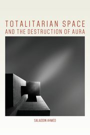 Totalitarian Space and the Destruction of Aura, Ahmed Saladdin