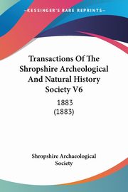 Transactions Of The Shropshire Archeological And Natural History Society V6, Shropshire Archaeological Society