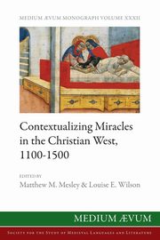 Contextualizing Miracles in the Christian West, 1100-1500, 